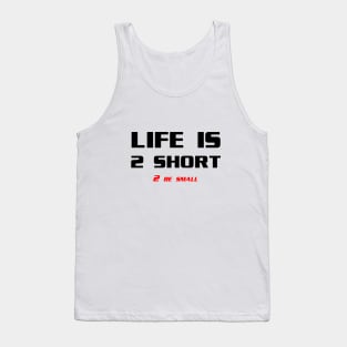 Life is to short to be small Tank Top